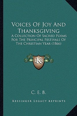 Voices Of Joy And Thanksgiving: A Collection Of Sacred Poems For The Principal Festivals Of The Christian Year (1866)
