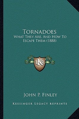 Tornadoes: What They Are, And How To Escape Them (1888)