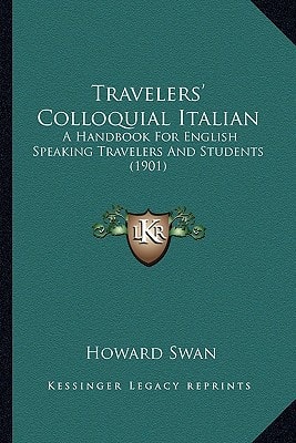 Travelers' Colloquial Italian: A Handbook For English Speaking Travelers And Students (1901)