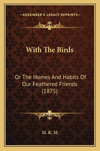 With The Birds: Or The Homes And Habits Of Our Feathered Friends (1875)