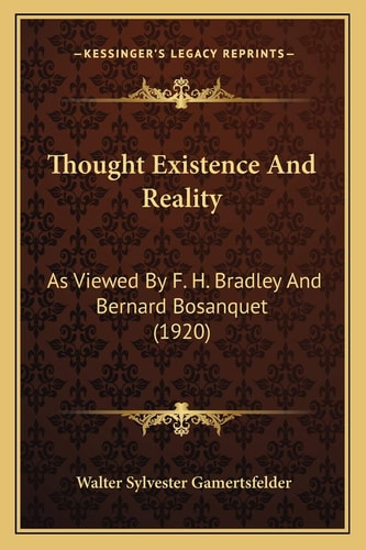 Thought Existence And Reality: As Viewed By F. H. Bradley And Bernard Bosanquet (1920)