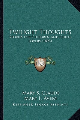 Twilight Thoughts: Stories For Children And Child-Lovers (1893)