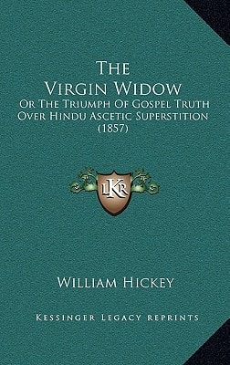 The Virgin Widow: Or The Triumph Of Gospel Truth Over Hindu Ascetic Superstition (1857)