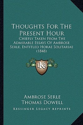 Thoughts For The Present Hour: Chiefly Taken From The Admirable Essays Of Ambrose Serle, Entitled Horae Solitariae (1848)