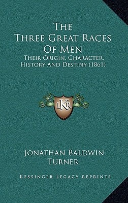 The Three Great Races Of Men: Their Origin, Character, History And Destiny (1861)