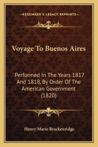 Voyage To Buenos Aires: Performed In The Years 1817 And 1818, By Order Of The American Government (1820)