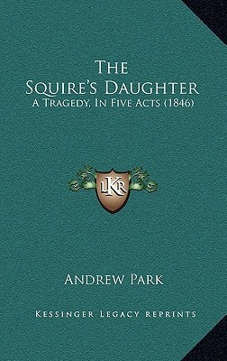 The Squire's Daughter: A Tragedy, In Five Acts (1846)