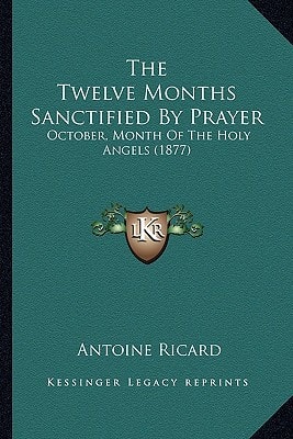 The Twelve Months Sanctified By Prayer: October, Month Of The Holy Angels (1877)