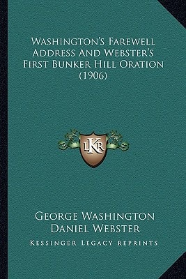 Washington's Farewell Address And Webster's First Bunker Hill Oration (1906)