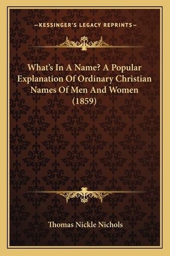 What's In A Name? A Popular Explanation Of Ordinary Christian Names Of Men And Women (1859)