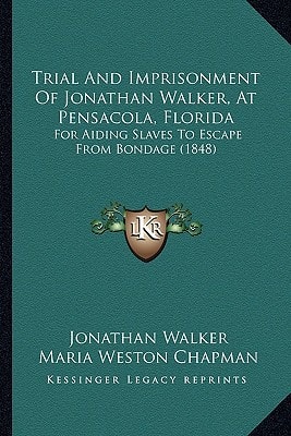 Trial And Imprisonment Of Jonathan Walker, At Pensacola, Florida: For Aiding Slaves To Escape From Bondage (1848)