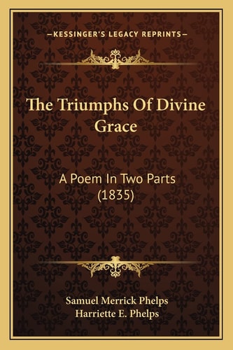 The Triumphs Of Divine Grace: A Poem In Two Parts (1835)