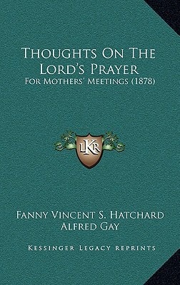 Thoughts On The Lord's Prayer: For Mothers' Meetings (1878)