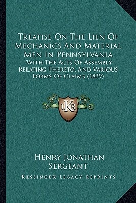 Treatise On The Lien Of Mechanics And Material Men In Pennsylvania: With The Acts Of Assembly Relating Thereto, And Various Forms Of Claims (1839)