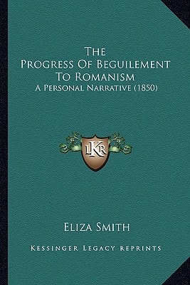 The Progress Of Beguilement To Romanism: A Personal Narrative (1850)