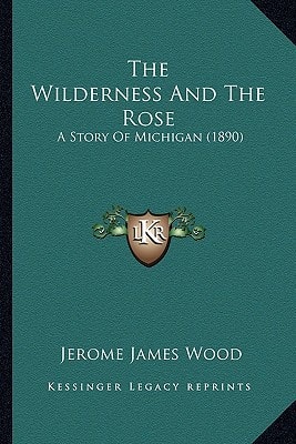 The Wilderness And The Rose: A Story Of Michigan (1890)