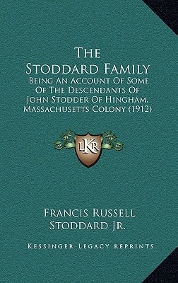 The Stoddard Family: Being An Account Of Some Of The Descendants Of John Stodder Of Hingham, Massachusetts Colony (1912)