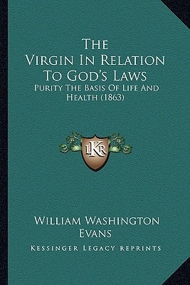 The Virgin In Relation To God's Laws: Purity The Basis Of Life And Health (1863)