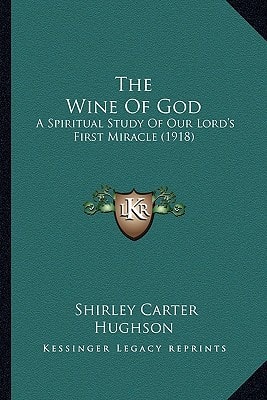 The Wine Of God: A Spiritual Study Of Our Lord's First Miracle (1918)