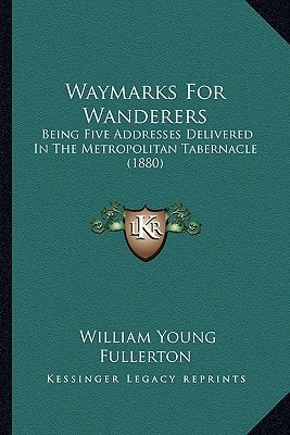 Waymarks For Wanderers: Being Five Addresses Delivered In The Metropolitan Tabernacle (1880)
