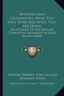 Working Men Cooperators, What They Have Done And What They Are Doing: An Account Of The Artisans' Cooperative Movement In Great Britain (1884)