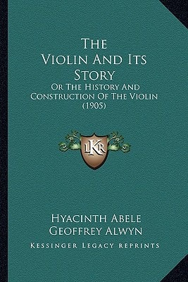 The Violin And Its Story: Or The History And Construction Of The Violin (1905)