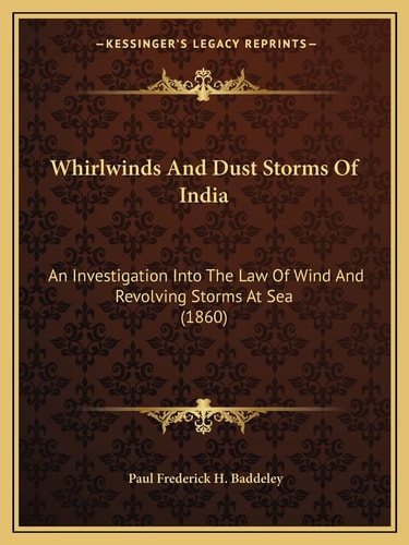 Whirlwinds And Dust Storms Of India: An Investigation Into The Law Of Wind And Revolving Storms At Sea (1860)