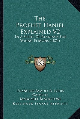 The Prophet Daniel Explained V2: In A Series Of Readings For Young Persons (1874)
