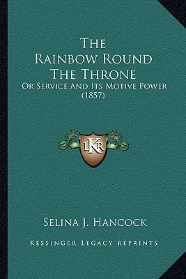 The Rainbow Round The Throne: Or Service And Its Motive Power (1857)