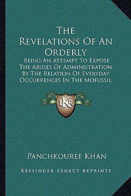 The Revelations Of An Orderly: Being An Attempt To Expose The Abuses Of Administration By The Relation Of Everyday Occurrences In The Mofussil Courts (1849)