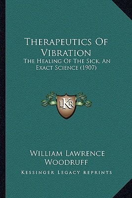 Therapeutics Of Vibration: The Healing Of The Sick, An Exact Science (1907)