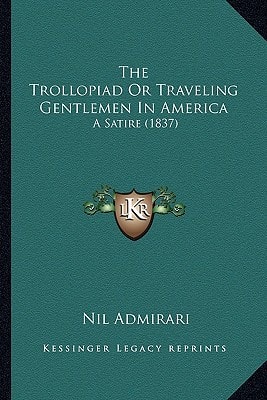 The Trollopiad Or Traveling Gentlemen In America: A Satire (1837)