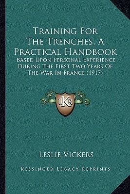 Training For The Trenches, A Practical Handbook: Based Upon Personal Experience During The First Two Years Of The War In France (1917)