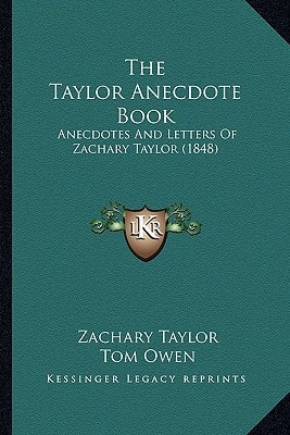 The Taylor Anecdote Book: Anecdotes And Letters Of Zachary Taylor (1848)