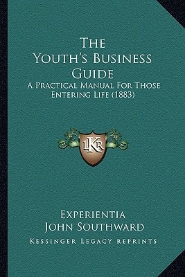 The Youth's Business Guide: A Practical Manual For Those Entering Life (1883)