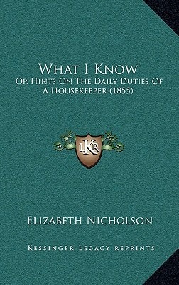 What I Know: Or Hints On The Daily Duties Of A Housekeeper (1855)