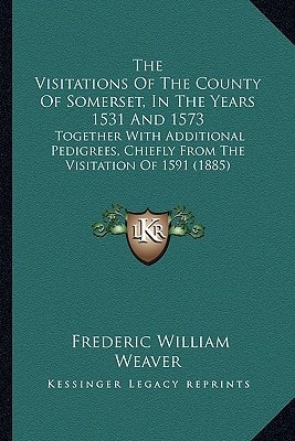 The Visitations Of The County Of Somerset, In The Years 1531 And 1573: Together With Additional Pedigrees, Chiefly From The Visitation Of 1591 (1885)
