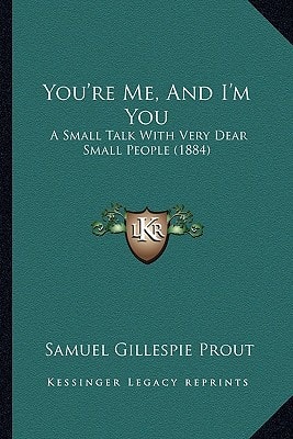 You're Me, And I'm You: A Small Talk With Very Dear Small People (1884)