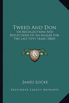 Tweed And Don: Or Recollections And Reflections Of An Angler For The Last Fifty Years (1860)