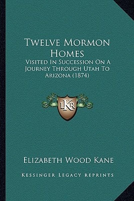 Twelve Mormon Homes: Visited In Succession On A Journey Through Utah To Arizona (1874)