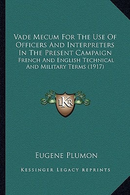 Vade Mecum For The Use Of Officers And Interpreters In The Present Campaign: French And English Technical And Military Terms (1917)