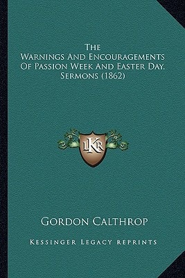 The Warnings And Encouragements Of Passion Week And Easter Day, Sermons (1862)