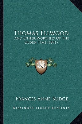 Thomas Ellwood: And Other Worthies Of The Olden Time (1891)