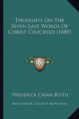 Thoughts On The Seven Last Words Of Christ Crucified (1880)