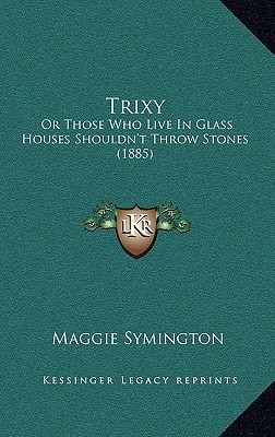 Trixy: Or Those Who Live In Glass Houses Shouldn't Throw Stones (1885)