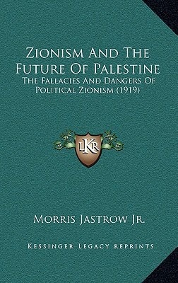 Zionism And The Future Of Palestine: The Fallacies And Dangers Of Political Zionism (1919)