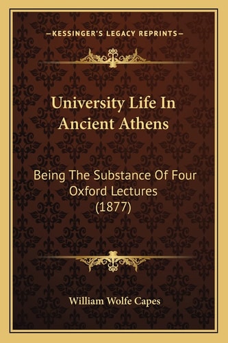 University Life In Ancient Athens: Being The Substance Of Four Oxford Lectures (1877)