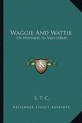 Waggie And Wattie: Or Nothing In Vain (1864)