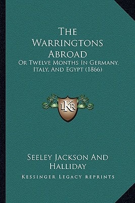The Warringtons Abroad: Or Twelve Months In Germany, Italy, And Egypt (1866)