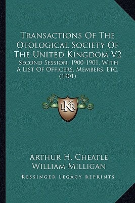 Transactions Of The Otological Society Of The United Kingdom V2: Second Session, 1900-1901, With A List Of Officers, Members, Etc. (1901)